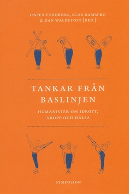 Tankar från baslinjen : humanister om idrott, kropp och hälsa; Jesper Fundberg, Klas Ramberg, Dan Waldetoft, Mats Hellspong; 2005
