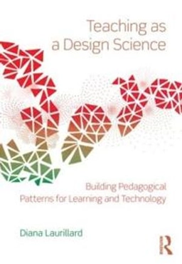 Teaching as a design science : building pedagogical patterns for learning and technology; Diana Laurillard; 2012