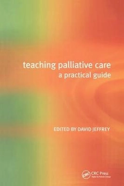 Teaching palliative care : a practical guide; David Jeffrey; 2002