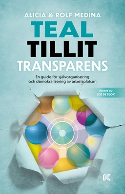 Teal, tillit, transparens. : en guide för självorganisering och demokratisering av arbetsplatsen; Alicia Medina, Rolf Medina; 2021