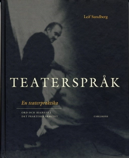 Teaterspråk : en teaterpraktika : ord och begrepp i det praktiska arbetet; Leif Sundberg; 2006