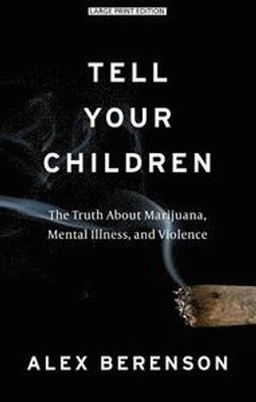 Tell Your Children: The Truth about Marijuana, Mental Illness, and Violence; Alex Berenson; 2019