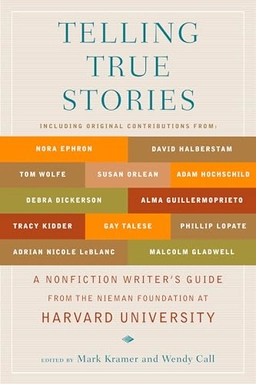 Telling true stories : a nonfiction writers' guide from the Nieman Foundation at Harvard University; (Mark William) Mark Kramer; 2007