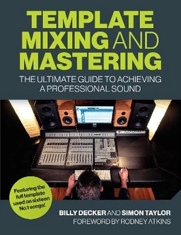 Template mixing and mastering : the ultimate guide to achieving a professional sound; Billy Decker; 2020