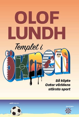 Templet i öknen : så köpte Qatar världens största sport; Olof Lundh; 2022