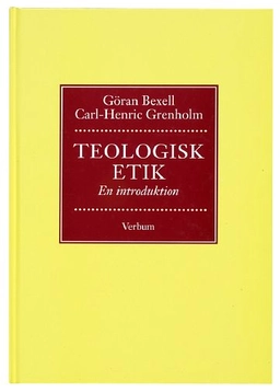 Teologisk etik : en introduktion; Göran Bexell, Carl-Henrik Grenholm; 1997