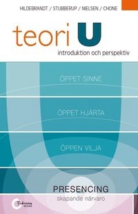 Teori U : introduktion och perspektiv; Steen Hildebrandt, Michael Stubberup, Matias I. S. W. Nielsen, Elad Jair Chone; 2016