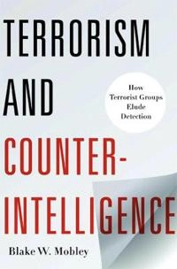 Terrorism and counterintelligence : how terrorist groups elude detection; Blake W. Mobley; 2012