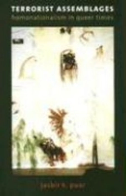 Terrorist assemblages : homonationalism in queer times; Jasbir K. Puar; 2007