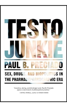 Testo junkie : sex, drugs and biopolitics in the pharmacopornographic era; Beatriz Preciado; 2013