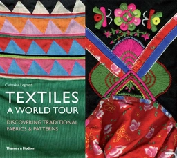 Textiles : a world tour - discovering traditional fabrics & patterns; Catherine Legrand; 2012