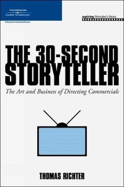 The 30-second storyteller : the art and business of directing commercials; Thomas Richter; 2007