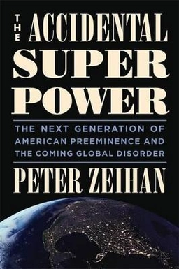 The accidental superpower : the next generation of American preeminence and the coming global disorder; Peter Zeihan; 2014