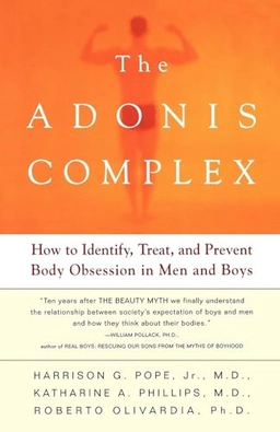 The Adonis Complex; Harrison G Jr Pope, Katharine A Phillips, Roberto Olivardia; 2002