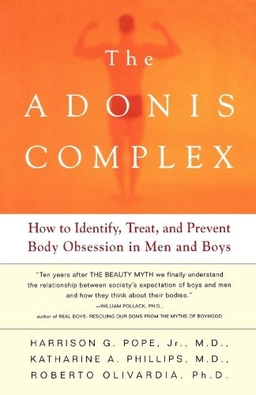 The Adonis Complex: How to Identify, Treat, and Prevent Body Obsession in Men and Boys; Harrison G Pope, Roberto Olivardia, Harrison G Pope Jr, Harrison G Jr Pope, Katharine A Phillips; 2009