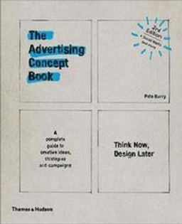 The advertising concept book : think now, design later : a complete guide to creative ideas, strategies and campaigns; Pete Barry; 2016