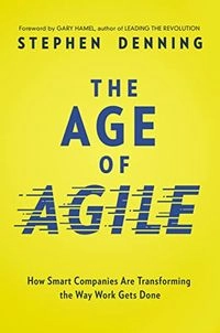 The age of agile : how smart companies are transforming the way work gets done; Stephen Denning; 2018