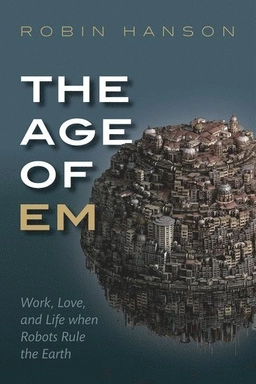 The age of em : work, love, and life when robots rule the earth; Robin Hanson; 2016
