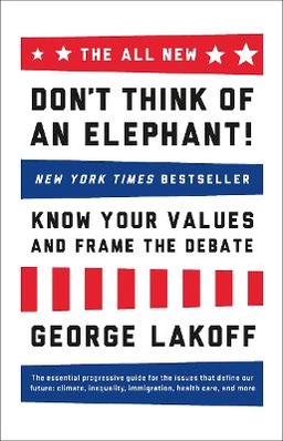 The all new don't think of an elephant! : know your values and frame the debate; George Lakoff; 2014