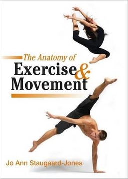 The anatomy of exercise & movement : for the study of dance, pilates, sports, and yoga; Jo Ann. Staugaard-Jones; 2011