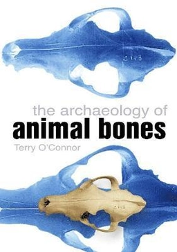 The archaeology of animal bones; Terry O'Connor; 2004
