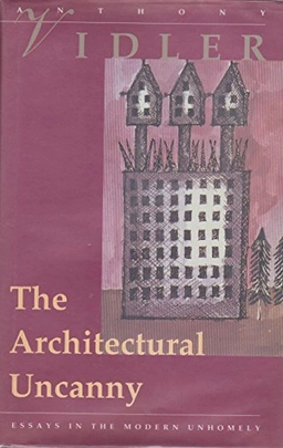 The architectural uncanny : essays in the modern unhomely; Anthony Vidler; 1992