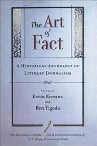 The art of fact : a historical anthology of literary journalism; Kevin Kerrane, Ben Yagoda; 1998