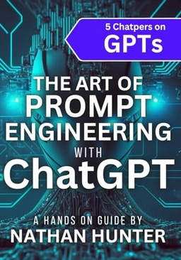 The art of prompt engineering with ChatGPT : a hands on guide; Nathan Hunter; 2023
