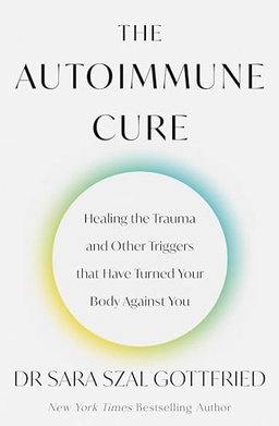 The autoimmune cure : healing the trauma and other triggers that have turned your body against you; Sara Gottfried; 2024