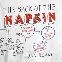 The back of the napkin; Dan Roam; 2013