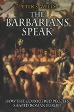 The barbarians speak : how the conquered peoples shaped Roman Europe; Peter S. Wells; 1999