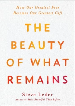 The beauty of what remains : how our greatest fear becomes our greatest gift; Steven Z. Leder; 2021