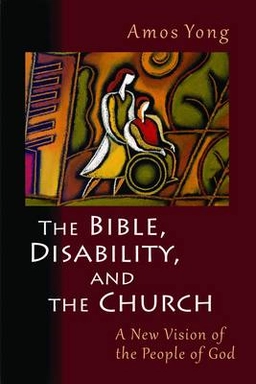 The Bible, disability, and the church : a new vision of the people of God; Amos. Yong; 2011