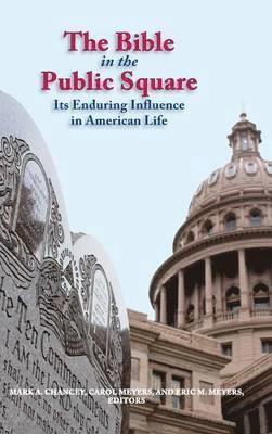 The Bible in the public square : its enduring influence in American life; Mark A. Chancey, Carol L. Meyers, Eric M. Meyers; 2014