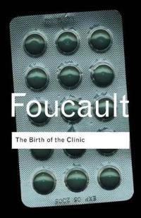 The birth of the clinic : an archaeology of medical perception; Michel Foucault; 2003