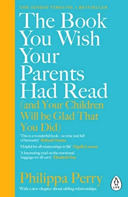 The Book You Wish Your Parents Had Read (And Your Children Will Be Glad That You Did); Philippa Perry; 2020