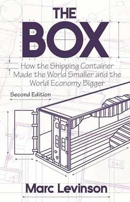 The box : how the shipping container made the world smaller and the world economy bigger; Marc Levinson; 2016