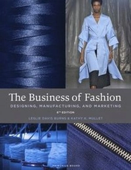 The business of fashion : designing, manufacturing, and marketing; Leslie Davis Burns; 2020