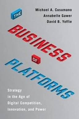 The business of platforms : strategy in the age of digital competition, innovation, and power; Michael A. Cusumano; 2019