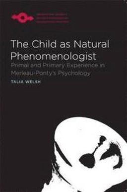 The child as natural phenomenologist : primal and primary experience in Merleau-Ponty's psychology; Talia. Welsh; 2013