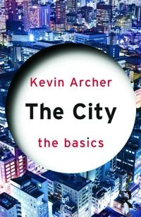 The city : the basics; Kevin Archer; 2013