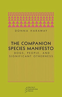 The companion species manifesto : dogs, people and significant otherness; Donna Jeanne Haraway; 2003