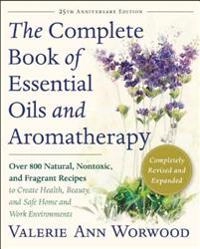 The Complete Book of Essential Oils and Aromatherapy, Revised and Expanded: Over 800 Natural, Nontoxic, and Fragrant Recipes to Create Health, Beauty, and Safe Home and Work Environments ; Valerie Ann Worwood; 2016