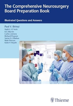 The Comprehensive Neurosurgery Board Preparation Book; Paul V Birinyi, Najib El Tecle, Eric Marvin, Carlos Zamora, Richard Prayson; 2016