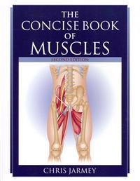The concise book of muscles; Chris. Jarmey; 2008