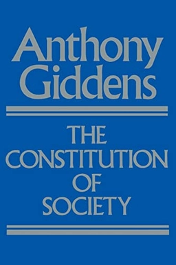 The constitution of society : outline of the theory of structuration; Anthony Giddens; 1984