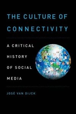 The culture of connectivity : a critical history of social media; José van Dijck; 2013