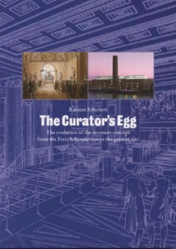 The Curator's Egg: The Evolution of the Museum Concept from the French Revolution to the Present Day; Karsten Schubert; 2000