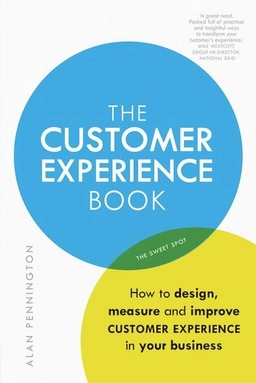 The Customer Experience Book : How to design, measure and improve customer experience in your ; Alan (Customer experience consultant) Pennington; 2016