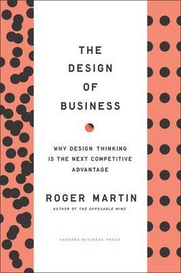 The design of business : why design thinking is the next competitive advantage; Roger L. Martin; 2009